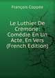 Le Luthier De Cremone: Comedie En Un Acte, En Vers (French Edition), Francois Coppee 