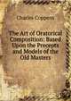 The Art of Oratorical Composition: Based Upon the Precepts and Models of the Old Masters, Charles Coppens 
