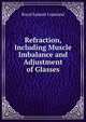 Refraction, Including Muscle Imbalance and Adjustment of Glasses, Royal Samuel Copeland 