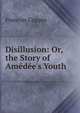 Disillusion: Or, the Story of Am?d?e's Youth, Francois Coppee 
