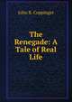 The Renegade: A Tale of Real Life, John B. Coppinger 