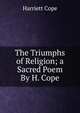 The Triumphs of Religion; a Sacred Poem By H. Cope., Harriett Cope 