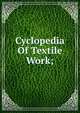 Cyclopedia Of Textile Work;, 