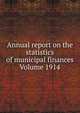 Annual report on the statistics of municipal finances Volume 1914, 