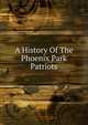 A History Of The Phoenix Park Patriots, 