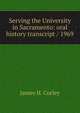 Serving the University in Sacramento: oral history transcript / 1969, James H. Corley 