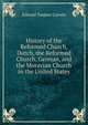 History of the Reformed Church, Dutch, the Reformed Church, German, and the Moravian Church in the United States, Edward Tanjore Corwin 