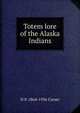 Totem lore of the Alaska Indians, H P. 1864-1936 Corser 