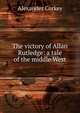 The victory of Allan Rutledge: a tale of the middle West, Alexander Corkey 