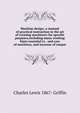 Machine design; a manual of practical instruction in the art of creating machinery for specific purposes,including many working hints essential to . and care of machines, and increase of output, Charles Lewis 1867- Griffin 