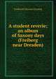 A student reverie; an album of Saxony days (Freiberg near Dresden), Frederick Gleason Corning 
