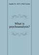 What is psychoanalysis?, Isador H. 1875-1943 Coriat 