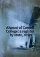 Alumni of Cornell College: a register . by state, cities, 