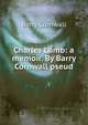 Charles Lamb: a memoir. By Barry Cornwall pseud., Cornwall Barry 