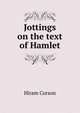Jottings on the text of Hamlet, Hiram Corson 