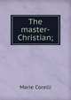 The master-Christian;, Marie Corelli 