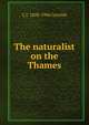 The naturalist on the Thames, C J. 1858-1906 Cornish 