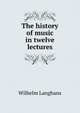 The history of music in twelve lectures, Wilhelm Langhans 