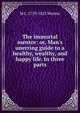 The immortal mentor: or, Man's unerring guide to a healthy, wealthy, and happy life. In three parts, M L. 1759-1825 Weems 