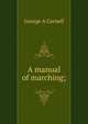 A manual of marching;, George A Cornell 