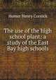 The use of the high school plant: a study of the East Bay high schools, Homer Henry Cornick 