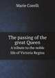 The passing of the great Queen. A tribute to the noble life of Victoria Regina, Marie Corelli 