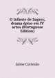 O Infante de Sagres; drama epico em IV actos (Portuguese Edition), Jaime Cortesao 