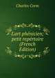 L'art ph?nicien; petit rep?rtoire (French Edition), Charles Corm 