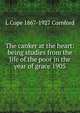 The canker at the heart: being studies from the life of the poor in the year of grace 1905, L Cope 1867-1927 Cornford 