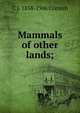 Mammals of other lands;, C J. 1858-1906 Cornish 