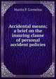 Accidental means; a brief on the insuring clause of personal accident policies, Martin P. Cornelius 
