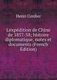 L'exp?dition de Chine de 1857-58; histoire diplomatique, notes et documents (French Edition), Henri Cordier 