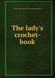 The lady's crochet-book, Elvina Mary. [from old catalog Corbould 