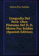 Geografia Del Peru: Obra Postuma Del D. D. Mateo Paz Soldan (Spanish Edition), Mateo Paz Soldan 