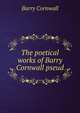 The poetical works of Barry Cornwall pseud., Cornwall Barry 