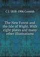 The New Forest and the Isle of Wight. With eight plates and many other illustrations, C J. 1858-1906 Cornish 