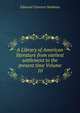 A Library of American literature from earliest settlement to the present time Volume 10, Stedman, Edmund Clarence, 1833-1908 