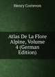 Atlas De La Flore Alpine, Volume 4 (German Edition), Henry Correvon 