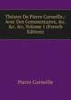 Th?atre De Pierre Corneille,: Avec Des Commentaires, &c. &c. &c, Volume 1 (French Edition), Pierre Corneille 