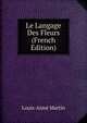 Le Langage Des Fleurs (French Edition), Louis-Aime Martin 
