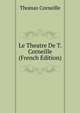 Le Theatre De T. Corneille (French Edition), Thomas Corneille 