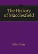 The History of Macclesfield, John Corry 