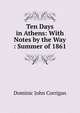 Ten Days in Athens: With Notes by the Way : Summer of 1861, Dominic John Corrigan 