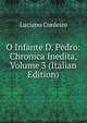 O Infante D. Pedro: Chronica Inedita, Volume 3 (Italian Edition), Luciano Cordeiro 