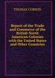 Report of the Trade and Commerce of the British North American Colonies with the United States and Other Countries, THOMAS CORWIN 