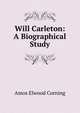 Will Carleton: A Biographical Study, Amos Elwood Corning 
