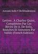 Lettres . A Charles-Quint, Completees Par Les Recits De A. De Solis, Reduites Et Annotees Par Vallee (French Edition), Antonio Solis Y De Ribadeneyra 