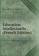 Education Intellectuelle . (French Edition), Hyacinthe Marle Augustin Corne 