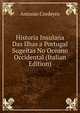 Historia Insulana Das Ilhas a Portugal Sugeitas No Oceano Occidental (Italian Edition), Antonio Cordeyro 