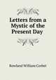 Letters from a Mystic of the Present Day ., Rowland William Corbet 
